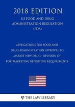 Applications for Food and Drug Administration Approval to Market New Drug - Revision of Postmarketing Reporting Requirements (Us Food and Drug Administration Regulation) (Fda) (2018 Edition)