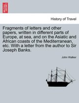 Fragments of Letters and Other Papers, Written in Different Parts of Europe, at Sea, and on the Asiatic and African Coasts of the Mediterranean, Etc. with a Letter from the Author