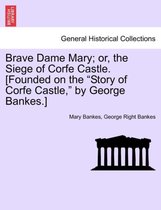 Brave Dame Mary; Or, the Siege of Corfe Castle. [Founded on the Story of Corfe Castle, by George Bankes.]