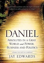 Daniel Absolutes in a Gray World and Power, Business and Politics Volumes One and Two Combined