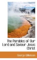 The Parables of Our Lord and Saviour Jesus Christ