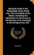 Michelin Guide to the Battlefields of the World War. the First Battle of the Marne, Including the Operations on the Ourcq, in the Marshes of St. Gond and in the Revigny Pass, 1914