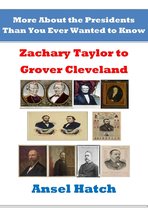 More About the Presidents Than You Ever Wanted to Know: Zachary Taylor to Grover Cleveland