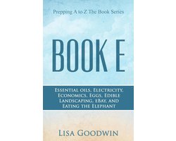 Prepping A to Z The Book Series Book E Essential Oils, Electricity, Economics, Eggs, Edible Landscaping, eBay, and Eating the Elephant
