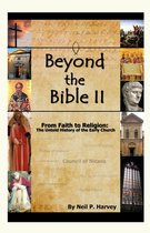 Beyond the Bible II: From Faith to Religion: The Untold History of the Early Church
