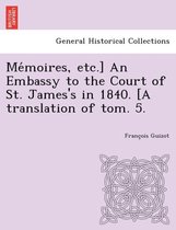 Me Moires, Etc.] an Embassy to the Court of St. James's in 1840. [A Translation of Tom. 5.