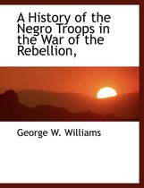 A History of the Negro Troops in the War of the Rebellion,