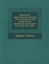 Historisch-Diplomatische Beitrage Zur Geschichte Der Stadt Berlin