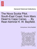 The Nova Scotia Pilot. South-East Coast, from Mars Head to Cape Canso. ... by Rear-Admiral H. W. Bayfield.
