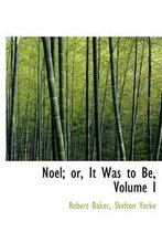 Noel; Or, It Was to Be, Volume I