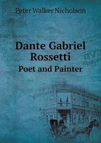 Dante Gabriel Rossetti Poet and Painter