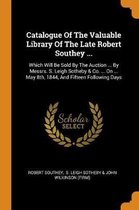 Catalogue of the Valuable Library of the Late Robert Southey ...