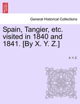 Spain, Tangier, Etc. Visited in 1840 and 1841. [By X. Y. Z.]