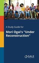A Study Guide for Mori Ogai's Under Reconstruction