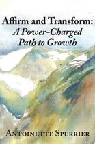Affirm and Transform: A Power-Charged Path to Growth: Affirmations for Self-Growth, Self-Knowing and Self-Loving