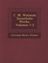 C. M. Wielands S Mmtliche Werke, Volumes 1-2