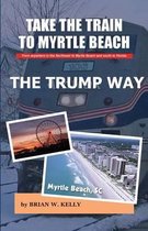 Take the Train to Myrtle Beach The Trump Way