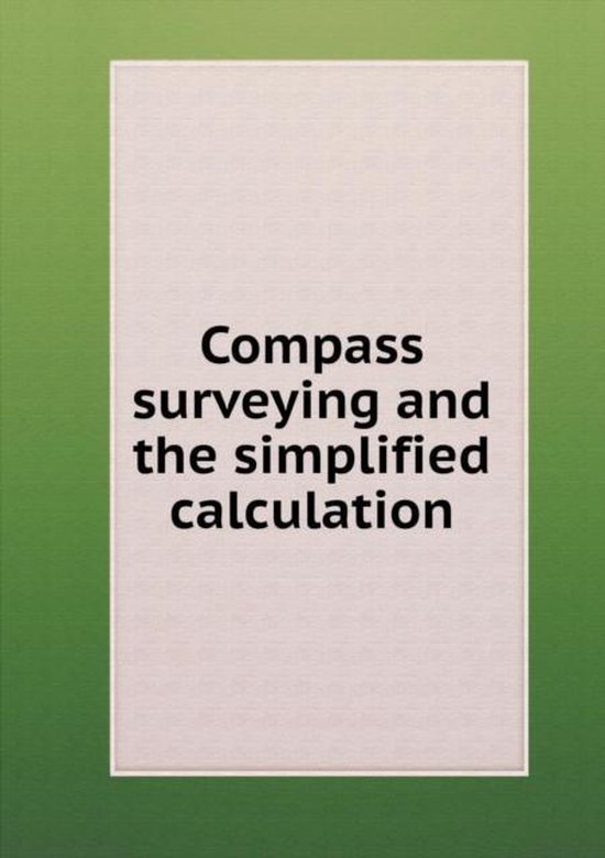 Compass Calculation Methods Compass surveying and the simplified calculation, Charles Mitchell ...