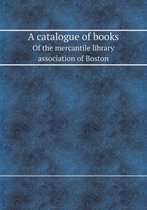 A Catalogue of Books of the Mercantile Library Association of Boston