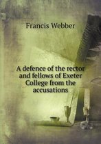 A defence of the rector and fellows of Exeter College from the accusations