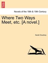 Where Two Ways Meet, Etc. [A Novel.]