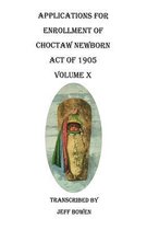 Applications for Enrollment of Choctaw Newborn, Act of 1905. Volume X