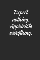 Expect Nothing. Appriciate Everything