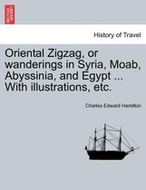 Oriental Zigzag, or Wanderings in Syria, Moab, Abyssinia, and Egypt ... with Illustrations, Etc.