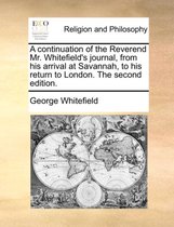 A Continuation of the Reverend Mr. Whitefield's Journal, from His Arrival at Savannah, to His Return to London. the Second Edition.