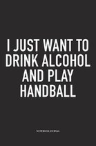 I Just Want To Drink Alcohol And Play Handball
