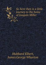 So Here Then Is a Little Journey to the Home of Joaquin Miller