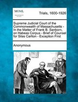 Supreme Judicial Court of the Commonwealth of Massachusetts - In the Matter of Frank B. Sanborn, on Habeas Corpus - Brief of Counsel for Silas Carlton