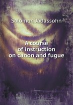 A Course of Instruction on Canon and Fugue