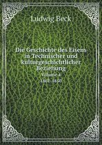 Die Geschichte des Eisens in Technischer und kulturgeschichtlicher Beziehung Volume 4 1801-1850