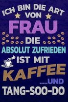 Ich bin die Art von Frau die absolut zufrieden ist mit Kaffee und Tang Soo Do
