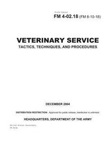 Field Manual FM 4-02.18 (FM 8-10-18) Veterinary Service Tactics, Techniques, and Procedures December 2004