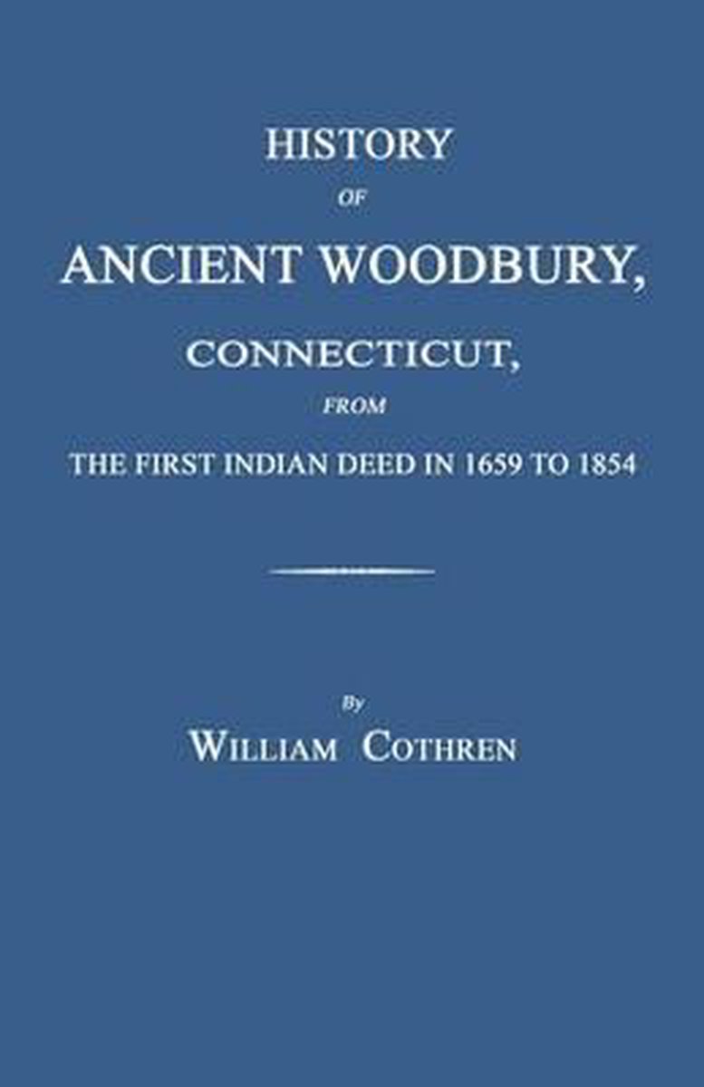 History Of Ancient Woodbury, Connecticut, From The First Indian Deed In 1659 To 1854 van William Cothren