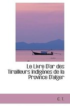 Le Livre Dor Des Tirailleurs Indig Nes de La Province Dalger