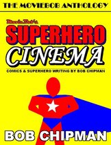 Moviebob's Superhero Cinema: Comics & Superhero Writing from Bob Chipman