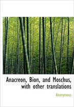 Anacreon, Bion, and Moschus, with Other Translations