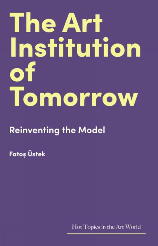 Paarse boekomslag met gele tekst: The Art Institution of Tomorrow, Reinventing the Model door Fatoş Üstek.