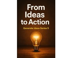GENERATE IDEAS 5 - From Ideas to Action
