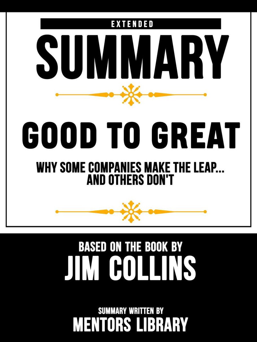 Extended Summary Of Good To Great: Why Some Companies Make The Leap...And Others Don't – Based On The Book By Jim Collins - Mentors Library