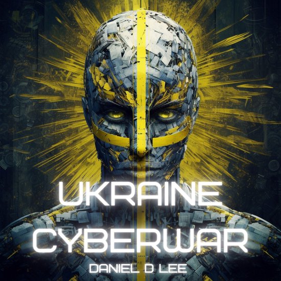 Ukraine Cyberwar: Digital Warfare in the Russian Invasion - cover