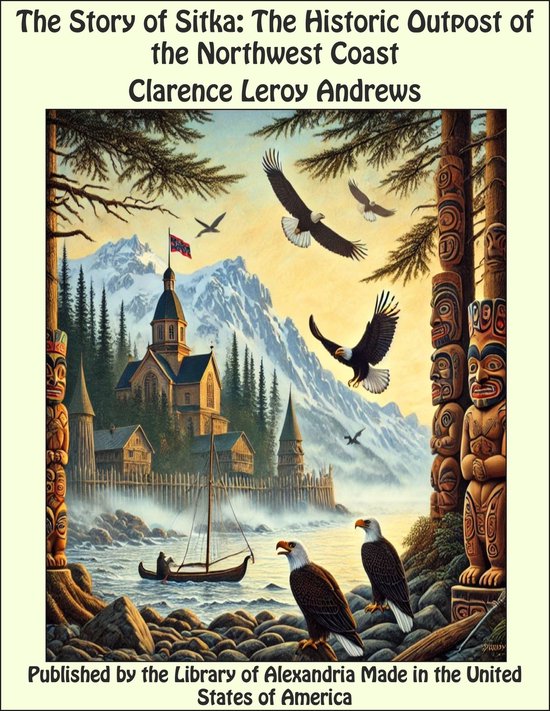 The Story of Sitka: The Historic Outpost of the Northwest Coast