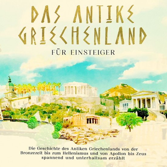 Das antike Griechenland für Einsteiger: Die Geschichte des  ... - cover