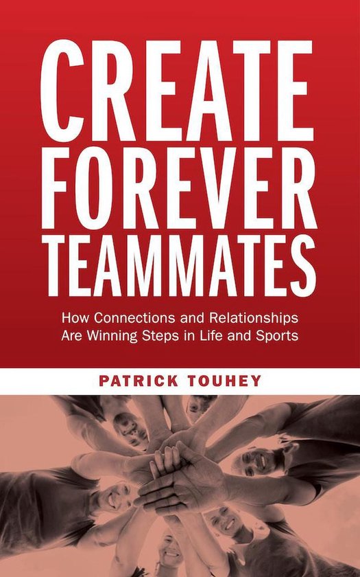 Create Forever Teammates: How Connections and Relationships  ... - cover