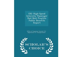 Oig High-Speed Intercity Passenger Rail Best Practice Public Benefits Report - Scholar's Choice Edition