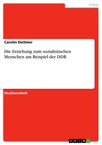Die Erziehung zum sozialistischen Menschen am Beispiel der DDR