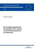 Europaeische Hochschulschriften Recht 6120 - Die Erschoepfungsdogmatik bei parallelen Sach-, System- und Verfahrensanspruechen im Patentrecht
